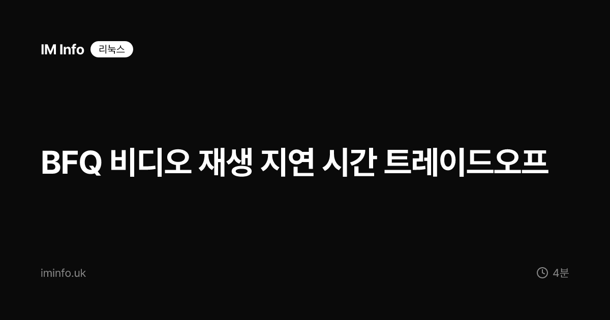 BFQ 비디오 재생 지연 시간 트레이드오프