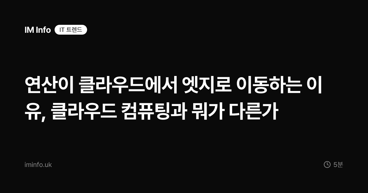 연산이 클라우드에서 엣지로 이동하는 이유, 클라우드 컴퓨팅과 뭐가 다른가